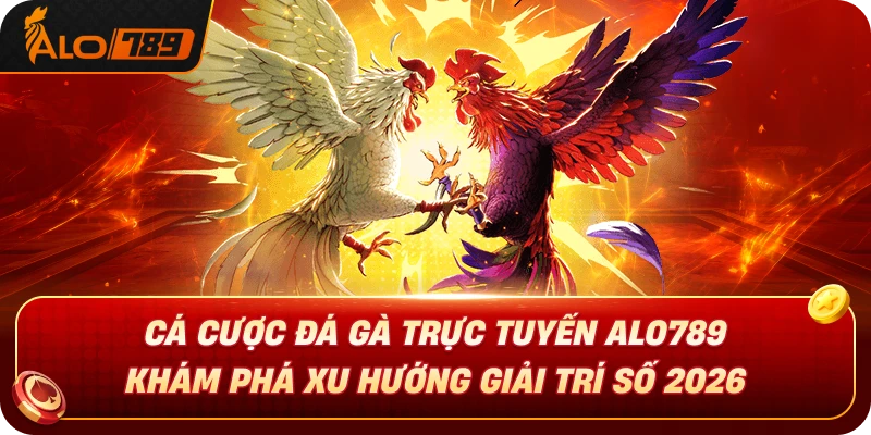 ca-cuoc-da-ga-truc-tuyen-alo789-kham-pha-xu-huong-giai-tri-so-2026