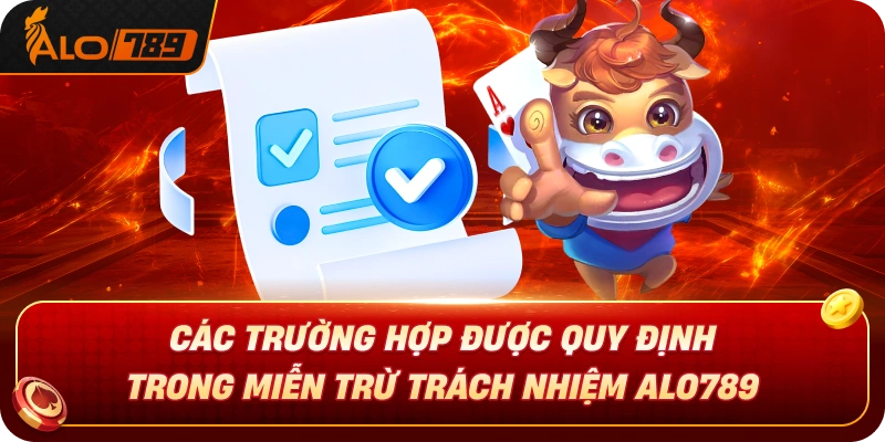 cac-truong-hop-duoc-quy-dinh-trong-mien-tru-trach-nhiem-alo789