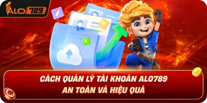 cach-quan-ly-tai-khoan-alo-789-an-toan-va-hieu-qua