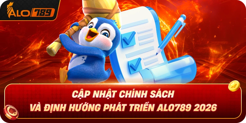cap-nhat-chinh-sach-va-dinh-huong-phat-trien-alo789-2026