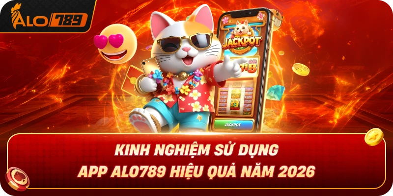 kinh-nghiem-su-dung-app-alo789-hieu-qua-nam-2026