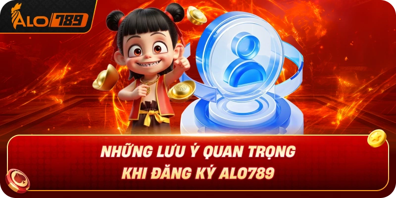 nhung-luu-y-quan-trong-khi-dang-ky-alo789