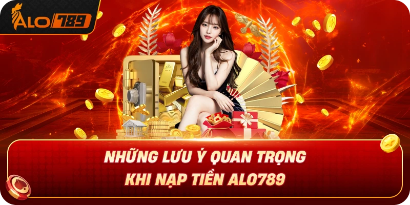nhung-luu-y-quan-trong-khi-nap-tien-alo789