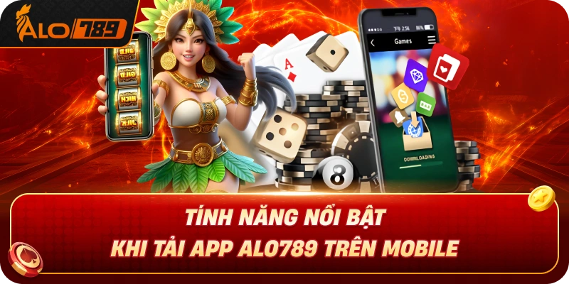 tinh-nang-noi-bat-khi-tai-app-alo789-tren-mobile