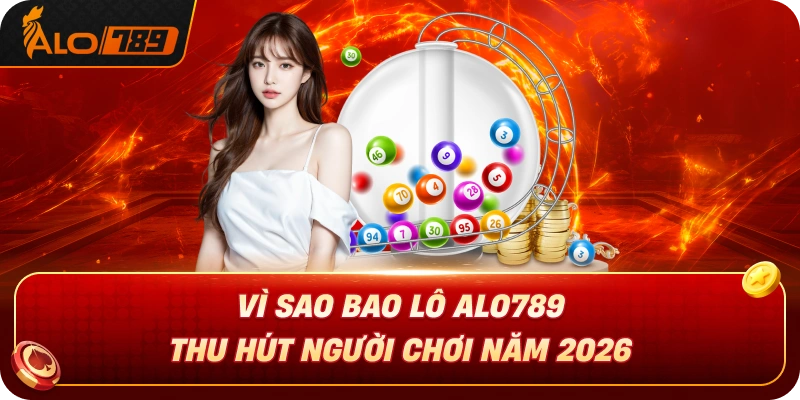 vi-sao-bao-lo-alo789-thu-hut-nguoi-choi-nam-2026