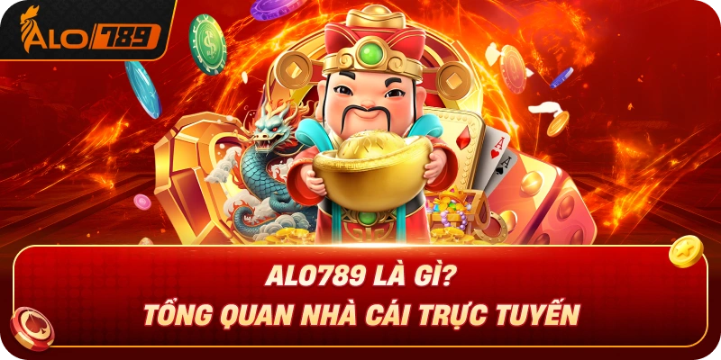 alo789-la-gi-tong-quan-nha-ca-truc-tuyen